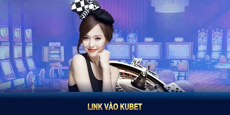 Link Vào KUBET Chuẩn 2025 Trải Nghiệm Giải Trí Đỉnh Cao