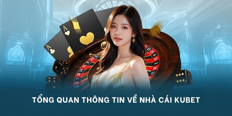 Tổng quan thông tin về nhà cái KUBET